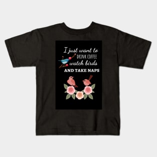 I Just Want To Drink Coffee Watch Birds And Take Naps Kids T-Shirt